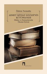 Ahmet Mithat Efendi'nin K&uuml;t&uuml;phanesi: Hik&acirc;ye ve Romanlarında Okuma Eylemi